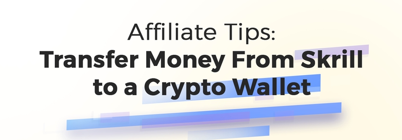 Affiliate Tips: Transfer money from Skrill to a crypto wallet
