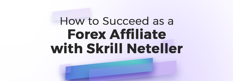 How to Succeed as a Forex Affiliate with Skrill Neteller